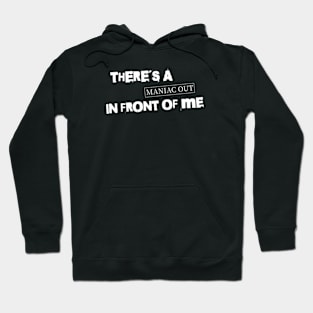 There´s a maniac out in front of me (White letter) Hoodie